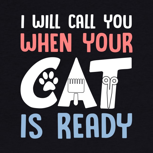 I Will Call You When Your Cat Is Ready Cat Groomer by Manonee